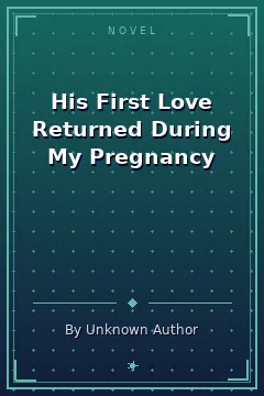 His First Love Returned During My Pregnancy